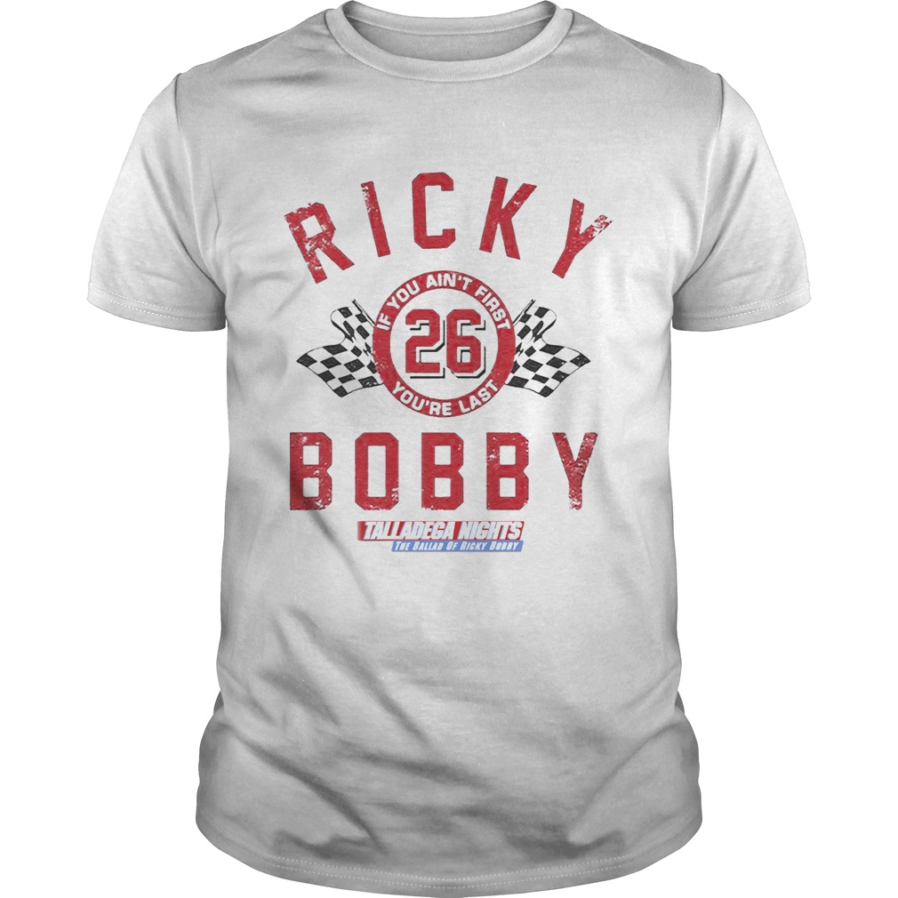 If You Aint First Youre Last Talladega Nights Rocky Bobby 26 shirt