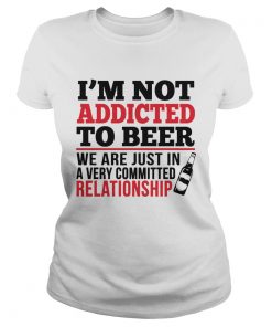 Im not addicted to beer We are just in a very committed relationship  Classic Ladies