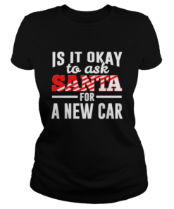 Is It Ok To Ask Santa For A New Car Funny Christmas Joke  Classic Ladies