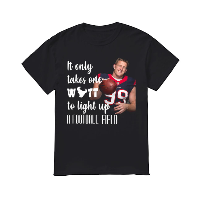 It Only Takes One Wutt To Light Up A Football Field Jj Watt Shirt