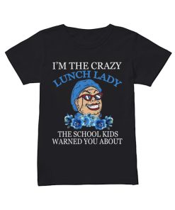 I’m The Crazy Lunch Lady The School Kids Warned You About Shirt Classic Women's T-shirt