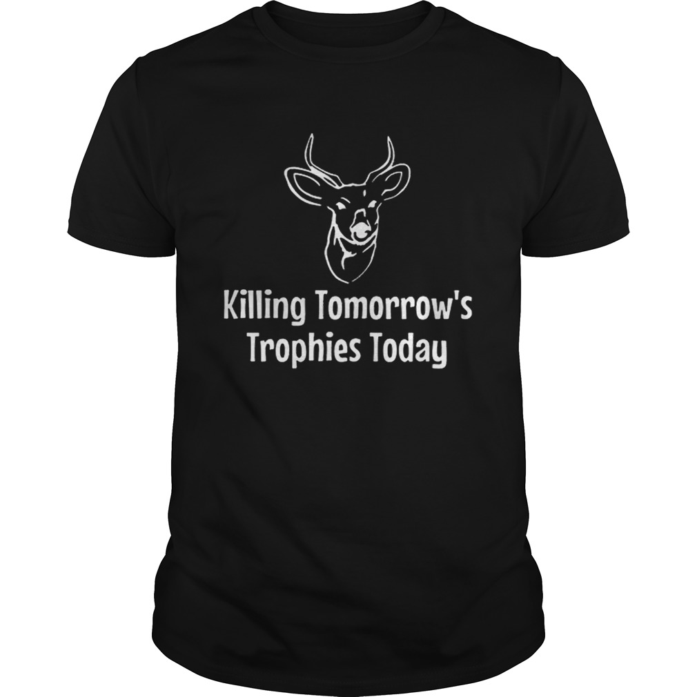 Killing Tomorrows Trophies Today shirt