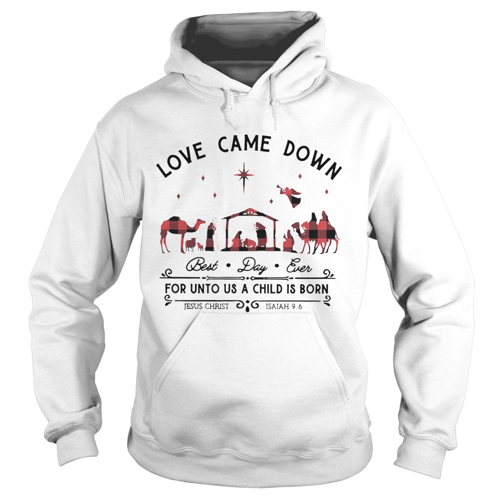 Love Came Down Best Day Ever For Unto Us A Child Is Born Jesus Christ Christmas Hoodie