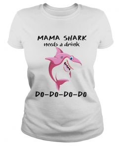 Mama Shark Needs A Drink Do Do Do  Classic Ladies