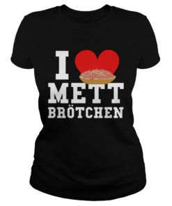 Mett I Love Mett Brtchen Fleischliebhaber  Classic Ladies