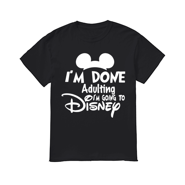 Mickey I’m Done Adulting I’m Going To Disney shirt