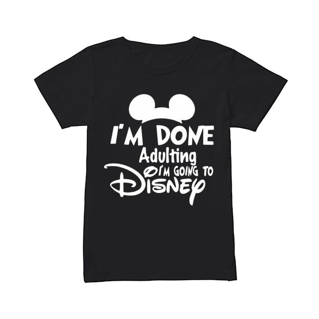 Mickey I’m Done Adulting I’m Going To Disney Classic Women's T-shirt