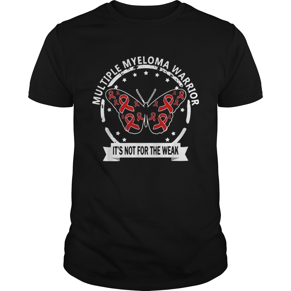 Multiple myeloma warrior Its not for the weak cancer shirt