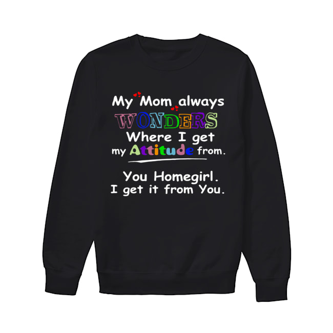 My mom always wonders where I get my attitude from Unisex Sweatshirt