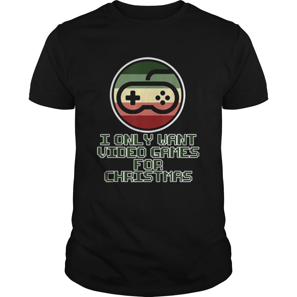 Only want Video Games for Christmas shirt