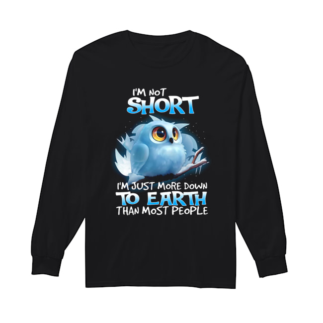 Owl I’m Not Short I’m Just More Down To Earth Than Most People Shirt Long Sleeved T-shirt 