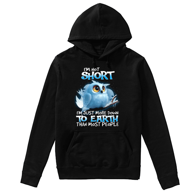 Owl I’m Not Short I’m Just More Down To Earth Than Most People Shirt Unisex Hoodie