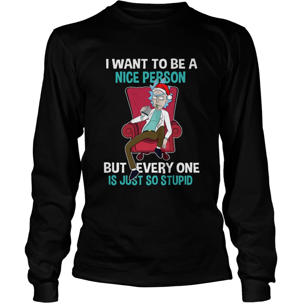 Rick Sanchez I Want To Be A Nice Person But Everyone Is Just So Stupid LongSleeve