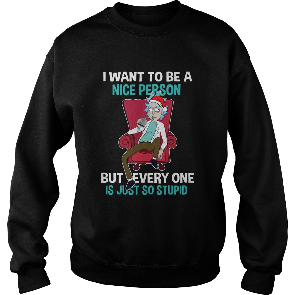 Rick Sanchez I Want To Be A Nice Person But Everyone Is Just So Stupid Sweatshirt