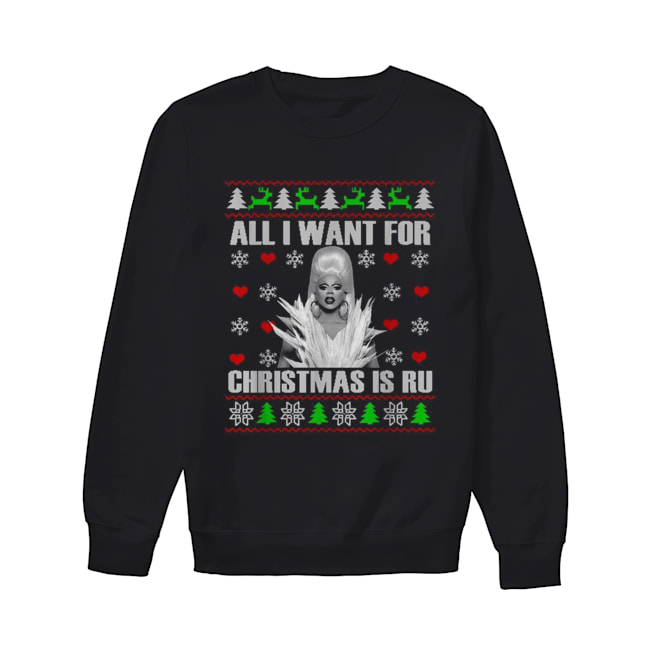 RuPaul All I Want For Christmas Is Ru Ugly Christmas Unisex Sweatshirt