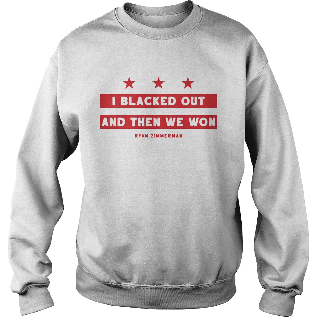 Ryan Zimmerman I Blacked Out And Then We Won Sweatshirt
