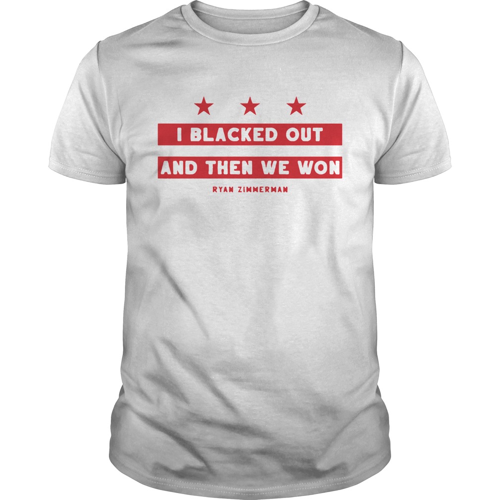 Ryan Zimmerman I Blacked Out And Then We Won shirt