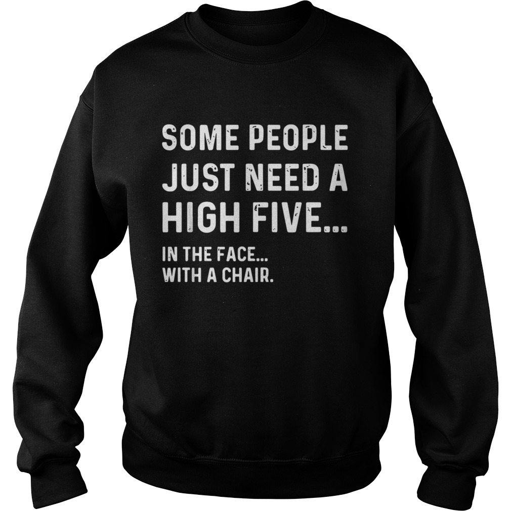 Some people just need a high five in the face with a chair Sweatshirt