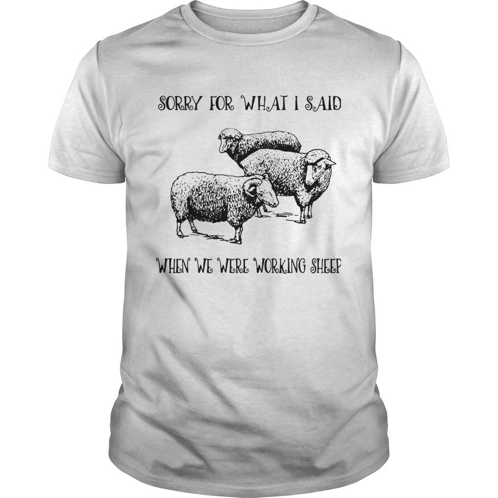 Sorry For What I Said When We Were Working Sheep shirt