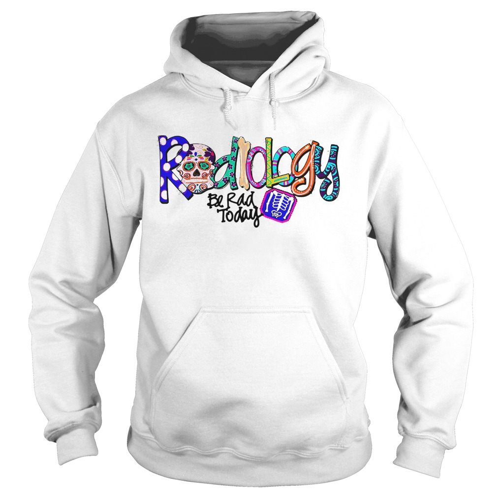 Sugar Skull Radiology Be Rad Today Hoodie