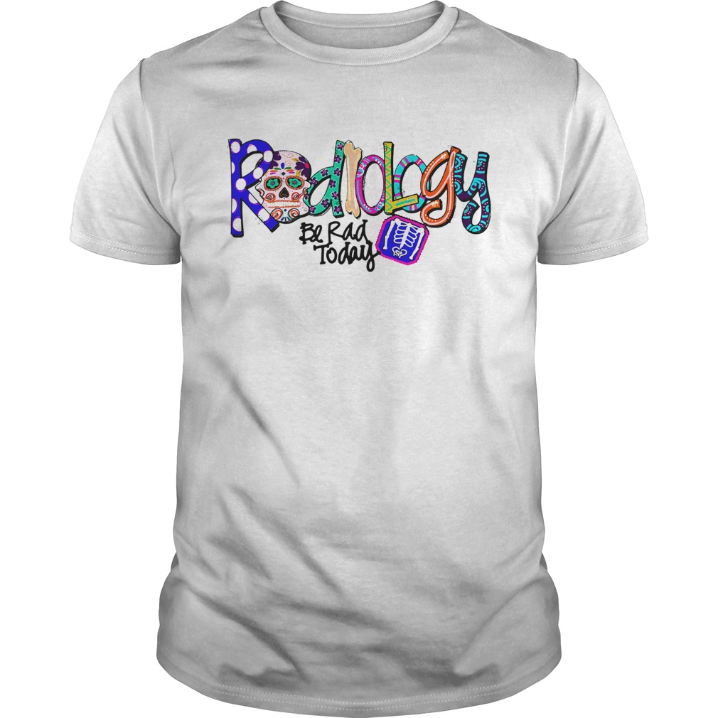 Sugar Skull Radiology Be Rad Today shirt