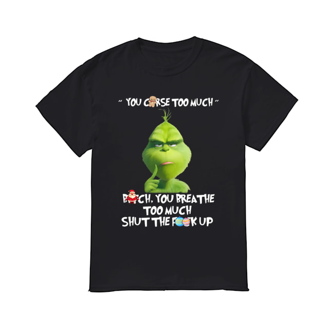 The Grinch You Curse Too Much Funny Christmas shirt