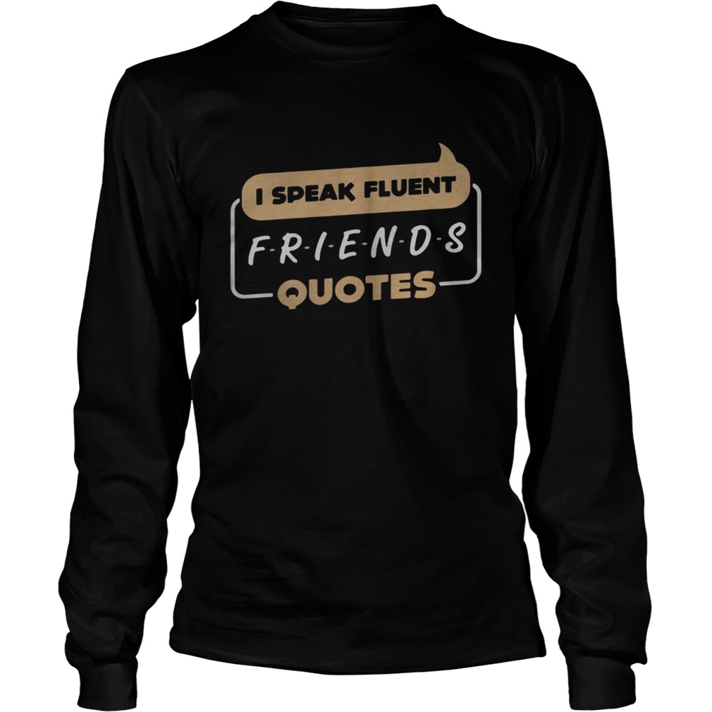 Top I speak fluent Friends quotes LongSleeve