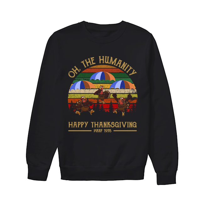 Turkey Oh The Humanity Happy Thanksgiving Wkrp 1978 Shirt Unisex Sweatshirt
