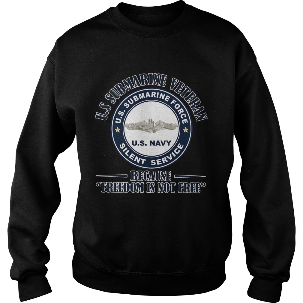 US Submarine Veteran because Freedom is not Free Silence Service on Veterans Day Sweatshirt