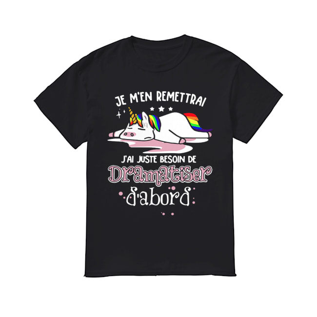 Unicorn Je M’en Remettrai J’ai Juste Besoin De Dramatiser Shirt