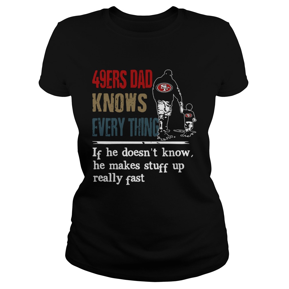 49ers dad know everything if he doesnt know he make stuff up really fast Classic Ladies