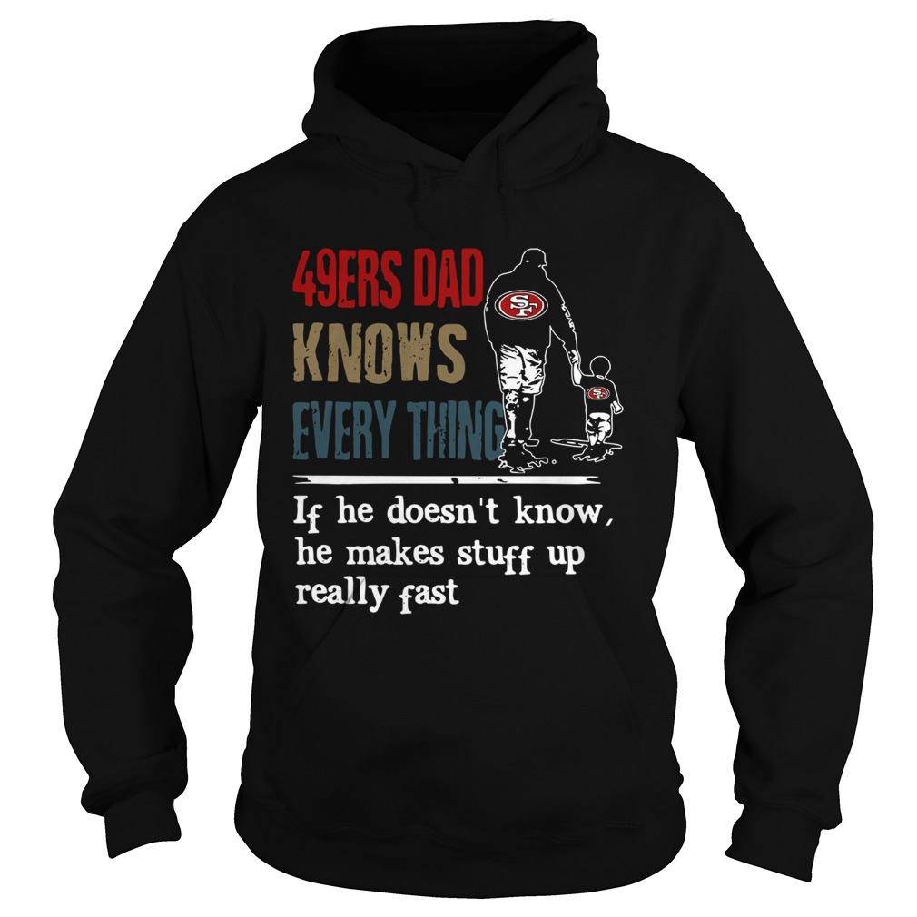 49ers dad know everything if he doesnt know he make stuff up really fast Hoodie