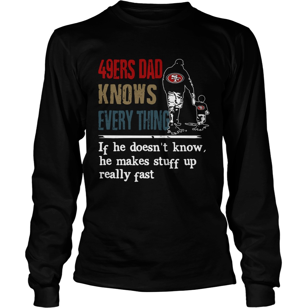 49ers dad know everything if he doesnt know he make stuff up really fast LongSleeve