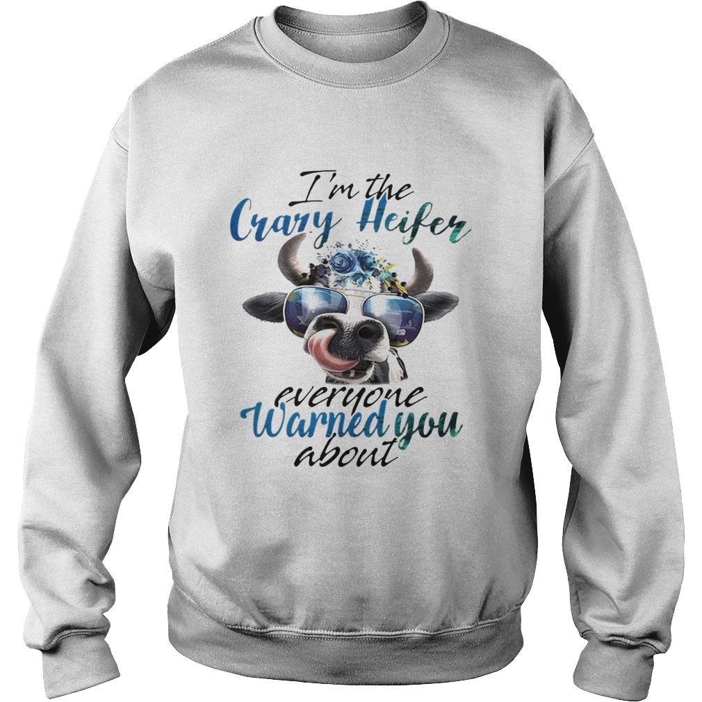 Cow Im the crazy Heifer everyone warned you about Sweatshirt
