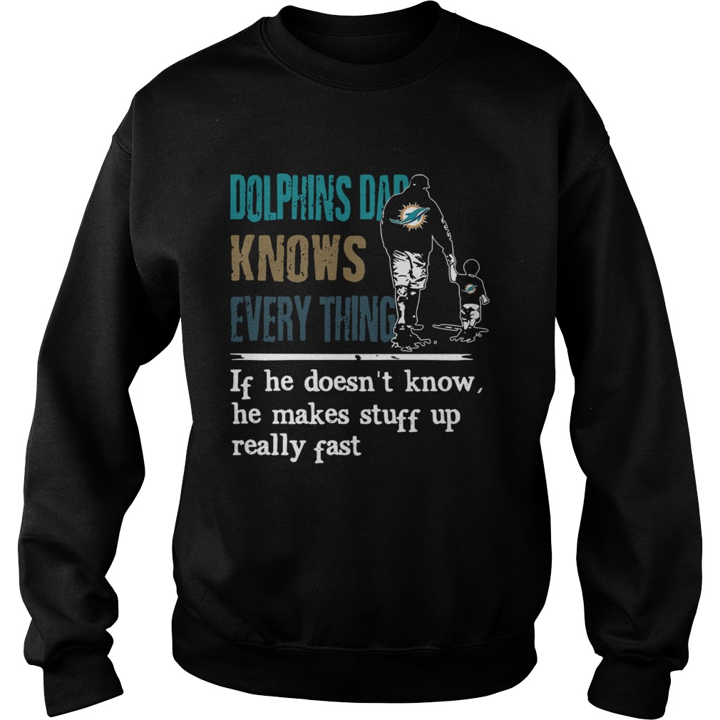 Dolphins dad know everything if he doesnt know he make stuff up really fast Sweatshirt