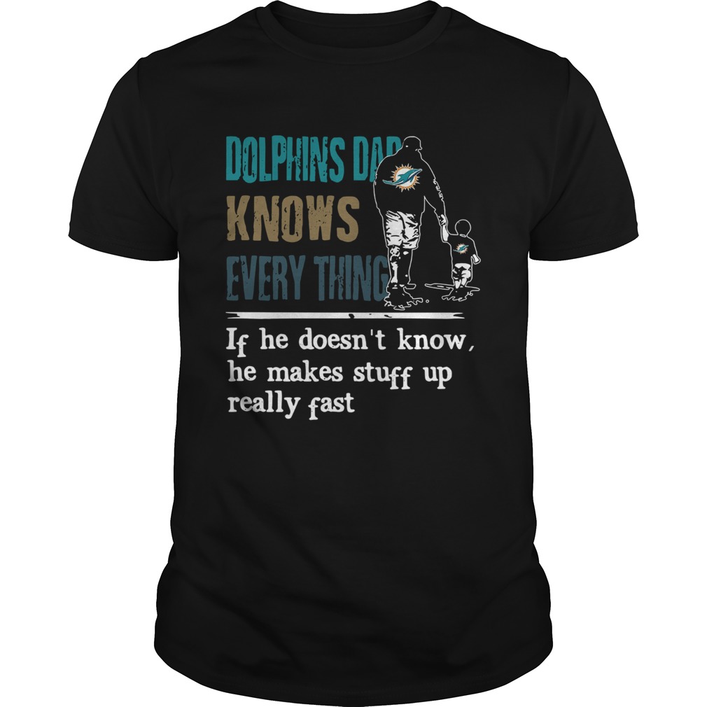 Dolphins dad know everything if he doesnt know he make stuff up really fast shirt