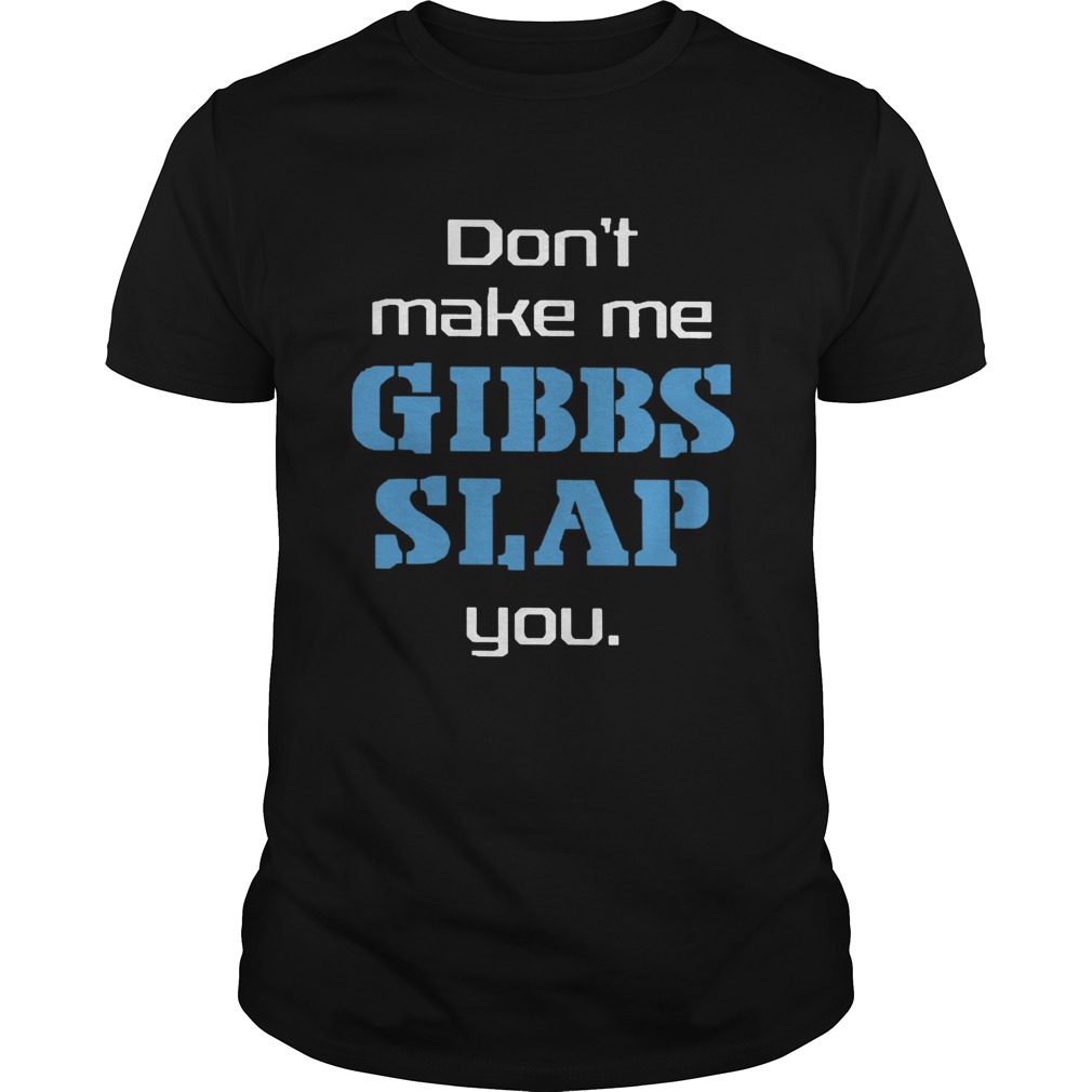 Dont Make Me Gibbs Slap You shirt