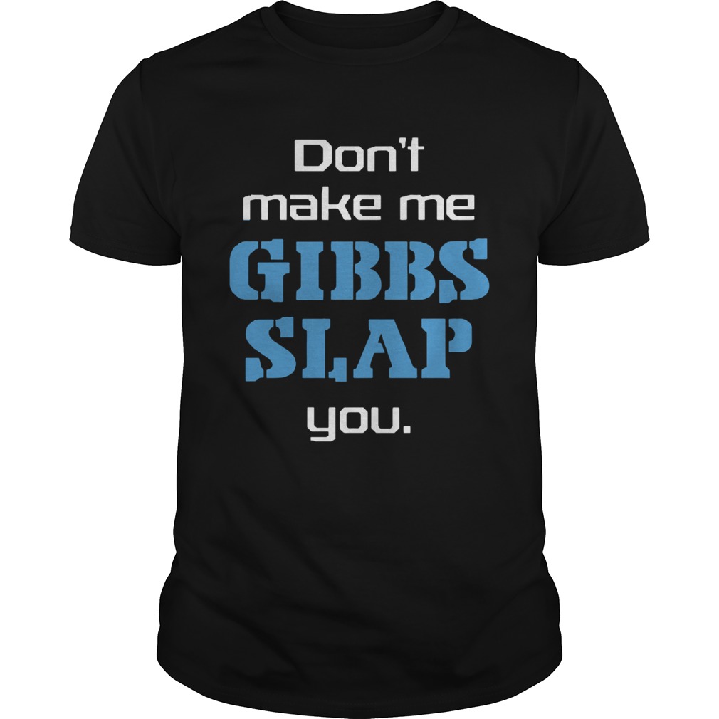 Dont Make Me Gibbs Slap You shirt