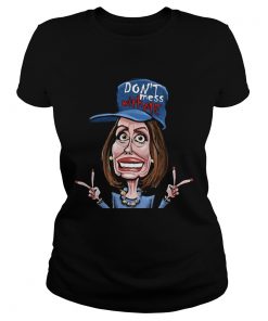 Dont Mess Whit Me Nancy Pelosi  Classic Ladies