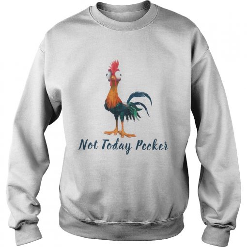 Hei Hei Rooster Not Today Peckers  Sweatshirt