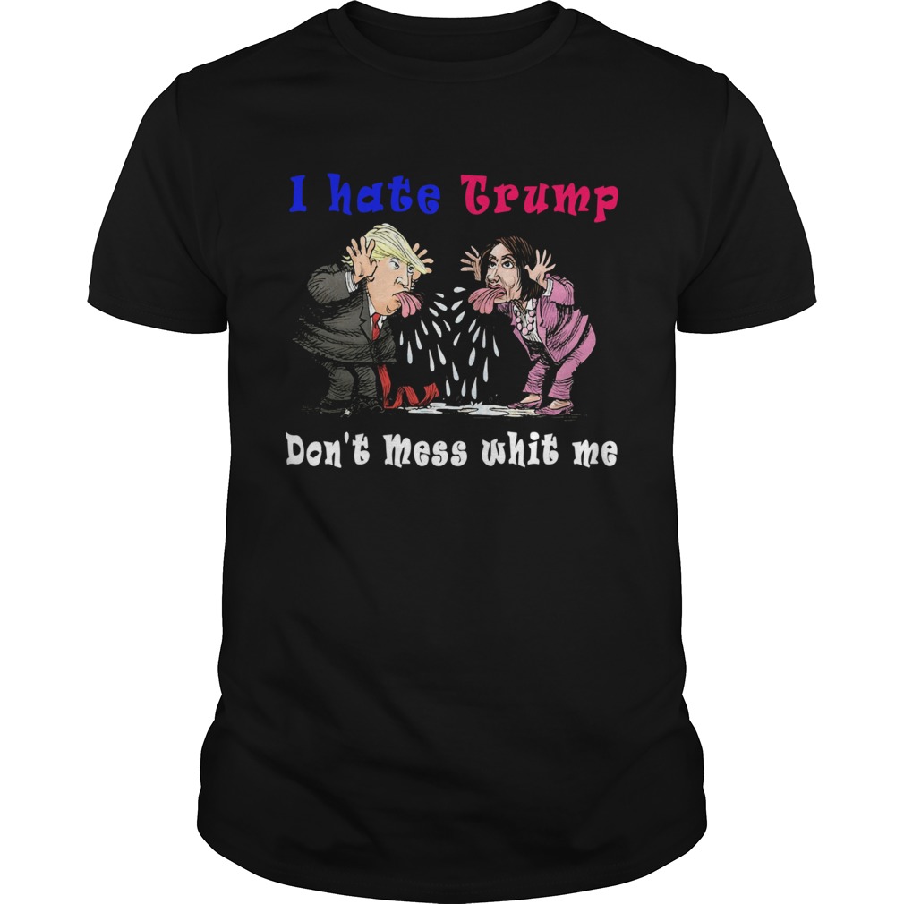 I Hate Trump Dont Mess Whit Me Nancy Pelosi shirt