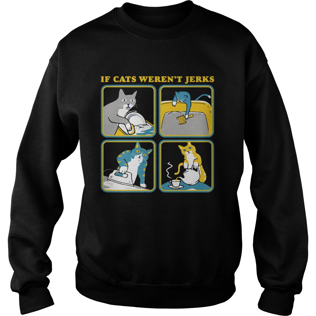 If Cat Werent Jerks Sweatshirt