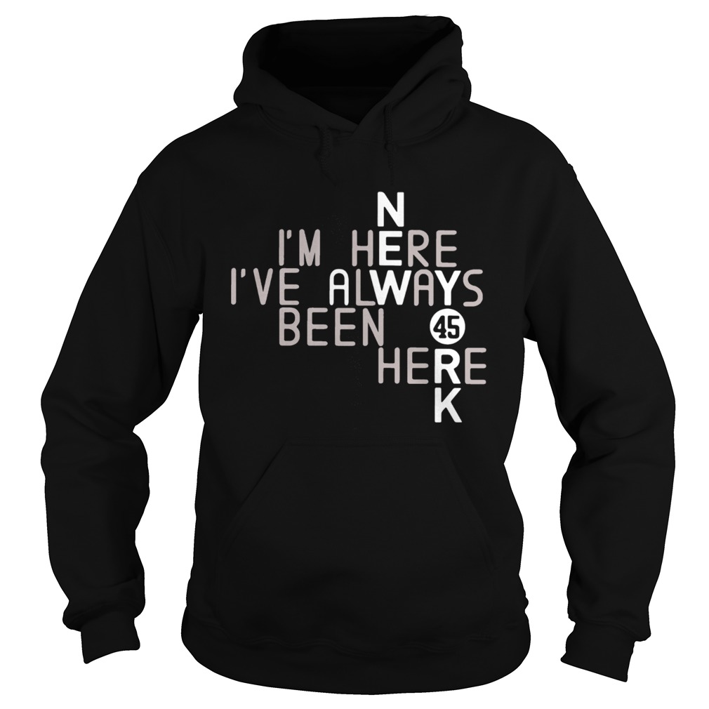 Im Here Ive Always Been Here 45 Hoodie
