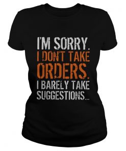 Im sorry I dont take orders I barely take suggestions  Classic Ladies