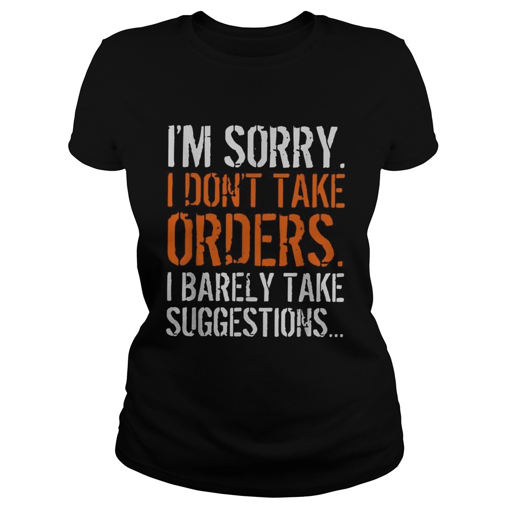 Im sorry I dont take orders I barely take suggestions Classic Ladies