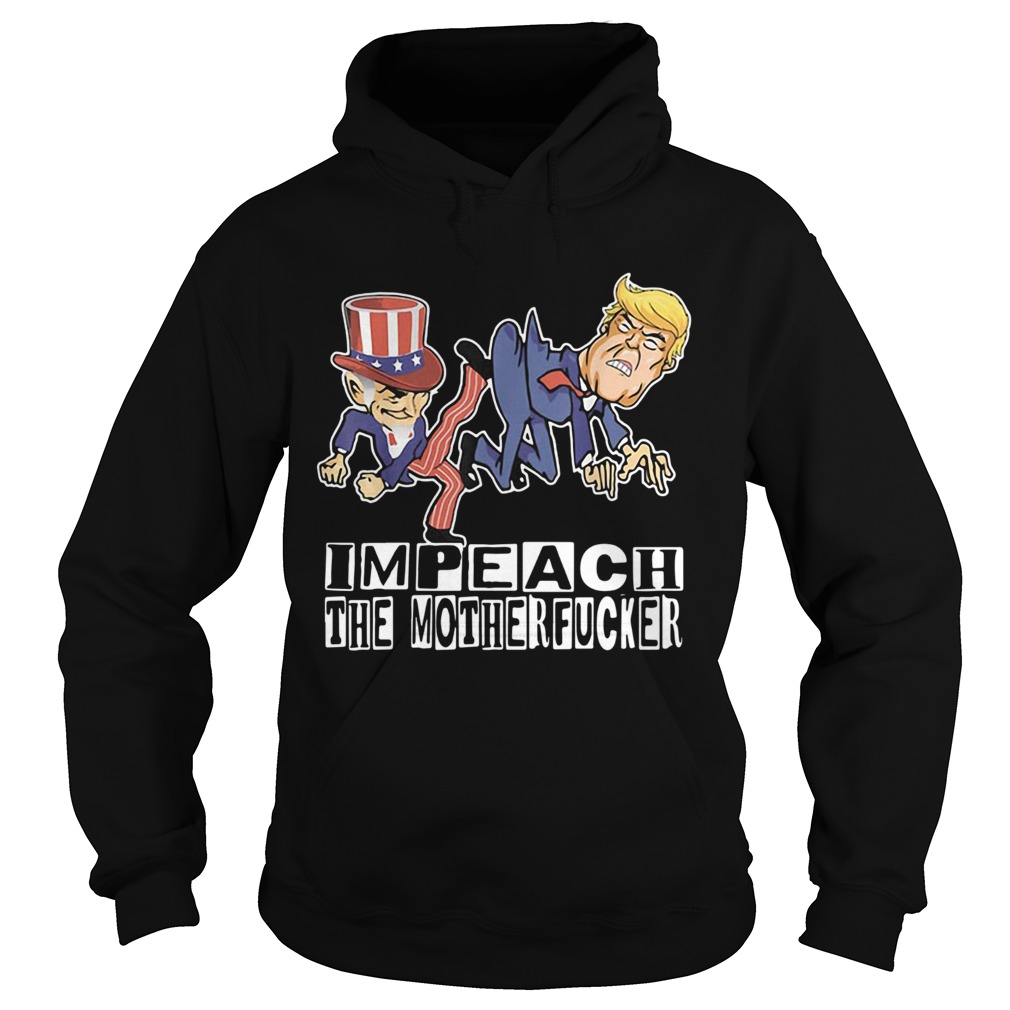 Impeach The Motherfucker Funny Gift For Trump Impeachment Hoodie