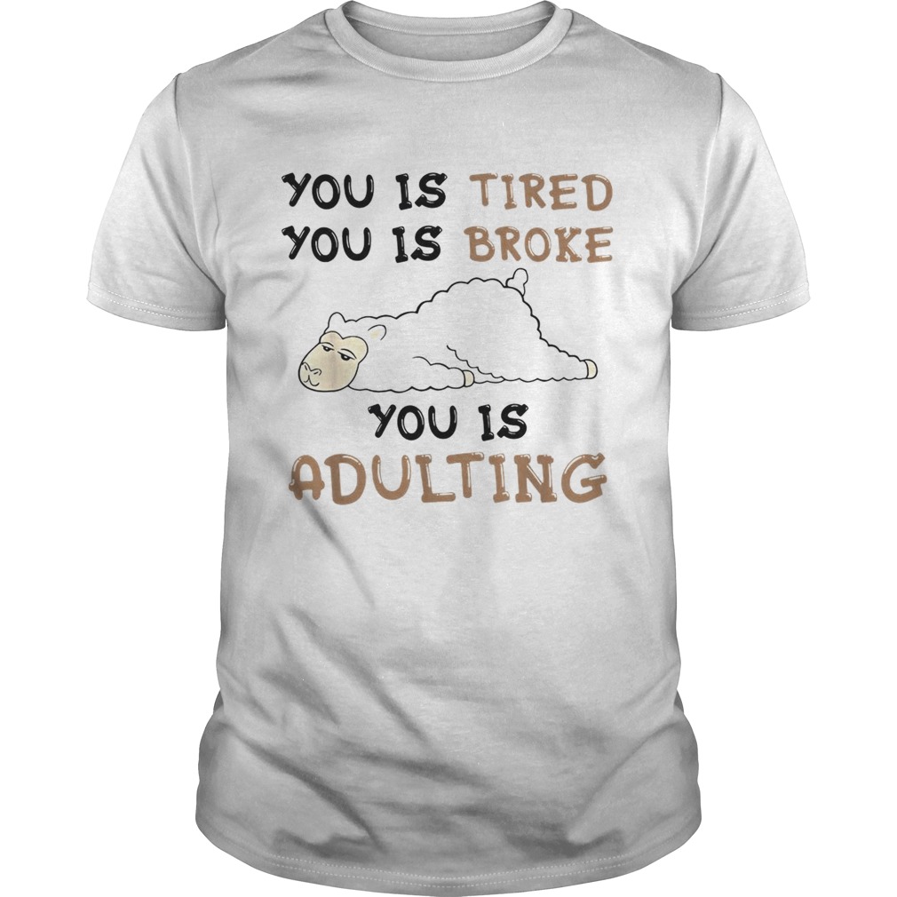 Llama You is tired you is broke you is adulting shirt