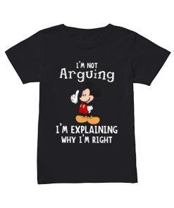 Mickey Mouse I’m not arguing I’m explaining why I’m right  Classic Women's T-shirt