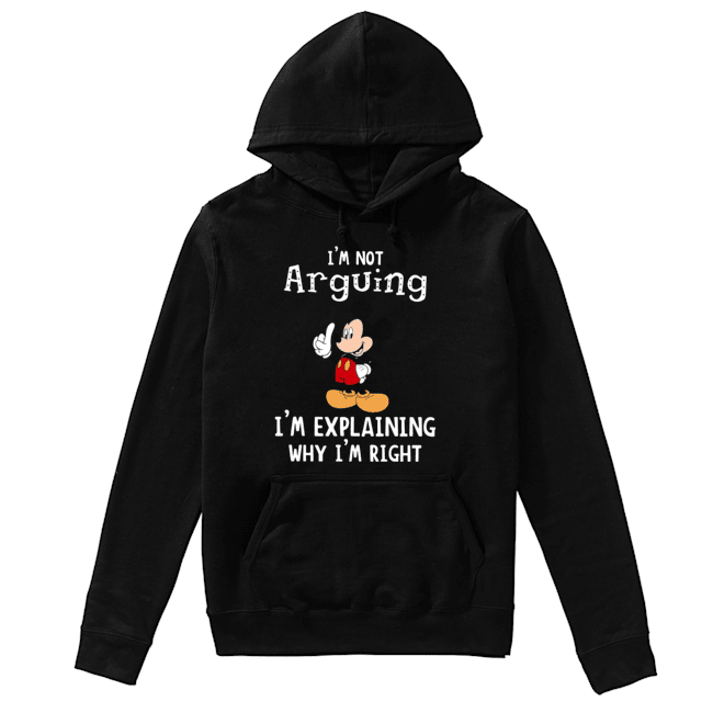 Mickey Mouse I’m not arguing I’m explaining why I’m right Unisex Hoodie