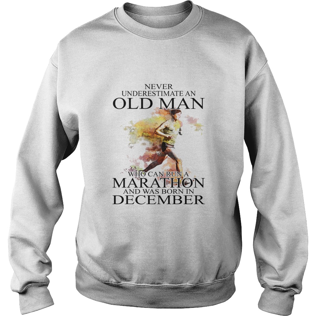 Never Underestimate An Old Man Who Can Run A Marathon And Was Born In December Sweatshirt